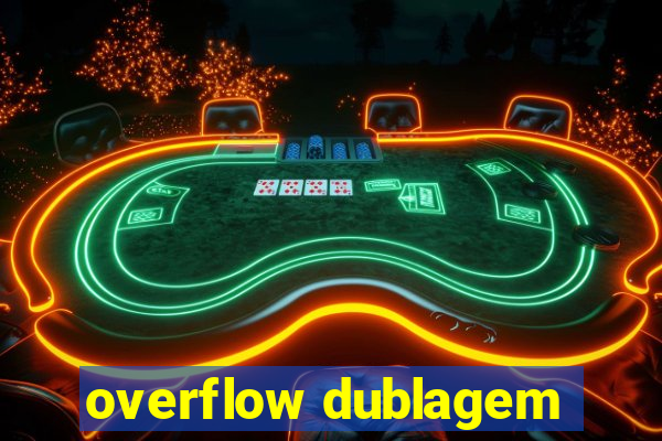 overflow dublagem